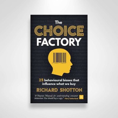 The Choice Factory: 25 behavioural biases that influence what we buy